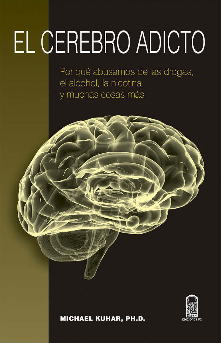 El cerebro adicto : por qué abusamos de las drogas, el alcohol, la nicotina y muchas cosas más