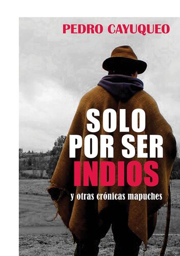 SOLO POR SER INDIOS Y OTRAS CRÓNICAS MAPUCHES (Spanish Edition)