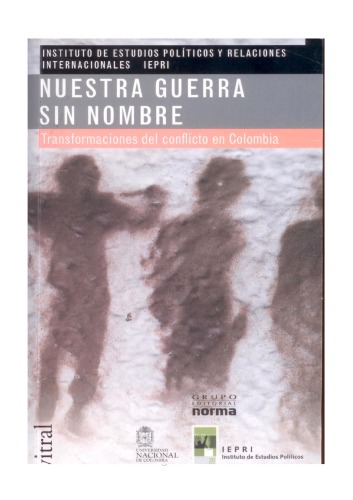 Nuestra guerra sin nombre. Transformaciones del conflicto en Colombia