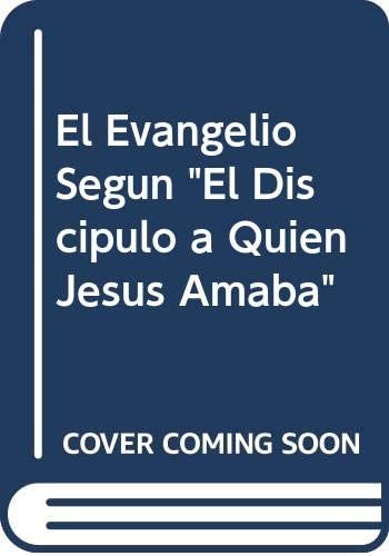 El Evangelio Segun &quot;El Discipulo a Quien Jesus Amaba&quot; (Spanish Edition)