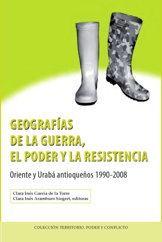 Geografías de la guerra, el poder y la resistencia : Oriente y Urabá antioqueños 1990-2008