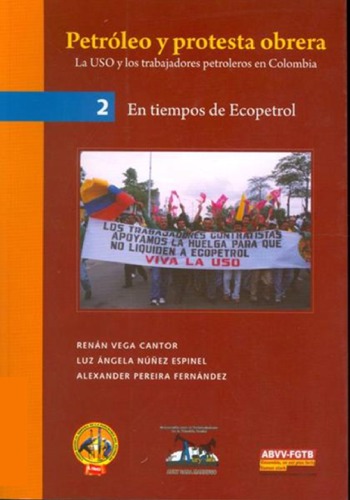 Petróleo y protesta obrera : la Unión Sindical Obrera (USO) y los trabajadores petroleros en Colombia (1923-2008)