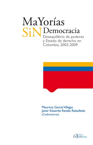 Mayorías sin democracias : desequilibrio de poderes y Estado de derecho en Colombia, 2002-2009