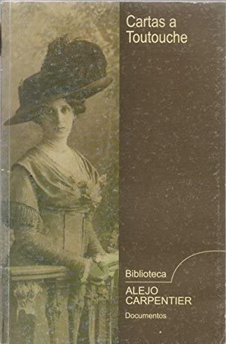 Cartas a toutouche.correspondencia de alejo carpentier a su madre lina valmont,paris,1928-1937.