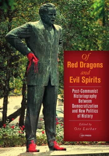 Of Red Dragons and Evil Spirits : Post-Communist Historiography between Democratization and the New Politics of History.