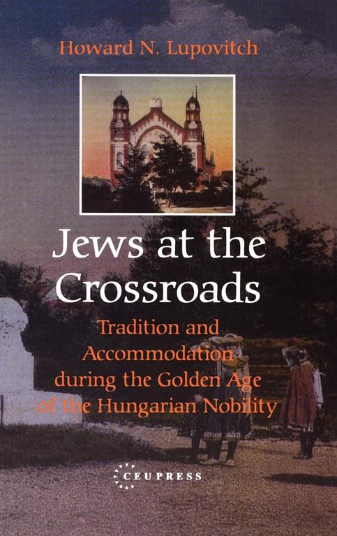 Jews at the Crossroads: Tradition and Accomodation during the Golden Age of the Hungarian Nobility