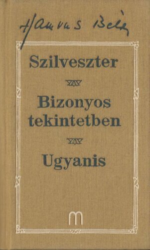 Szilveszter ; Bizonyos tekintetben ; Ugyanis : három regény : 1957-1967