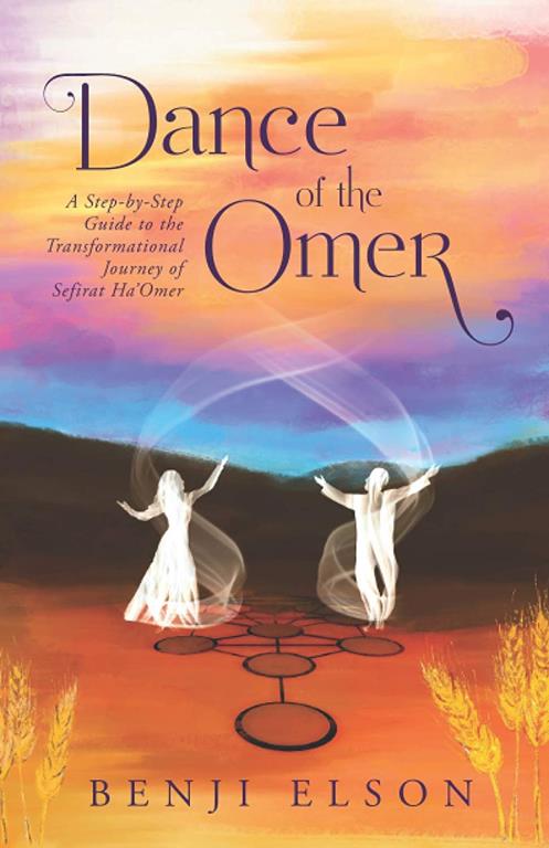 Dance of the Omer: A Step-by-Step Guide to the Transformational Journey of Sefirat Ha&rsquo;Omer