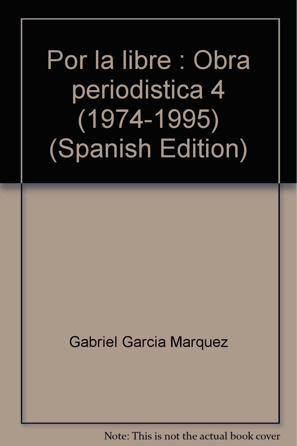 Por la libre : Obra periodistica 4 (1974-1995) (Spanish Edition)