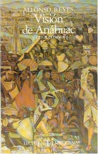 Visi&oacute;n de An&aacute;huac y otros ensayos (Lecturas mexicanas) (Spanish Edition)