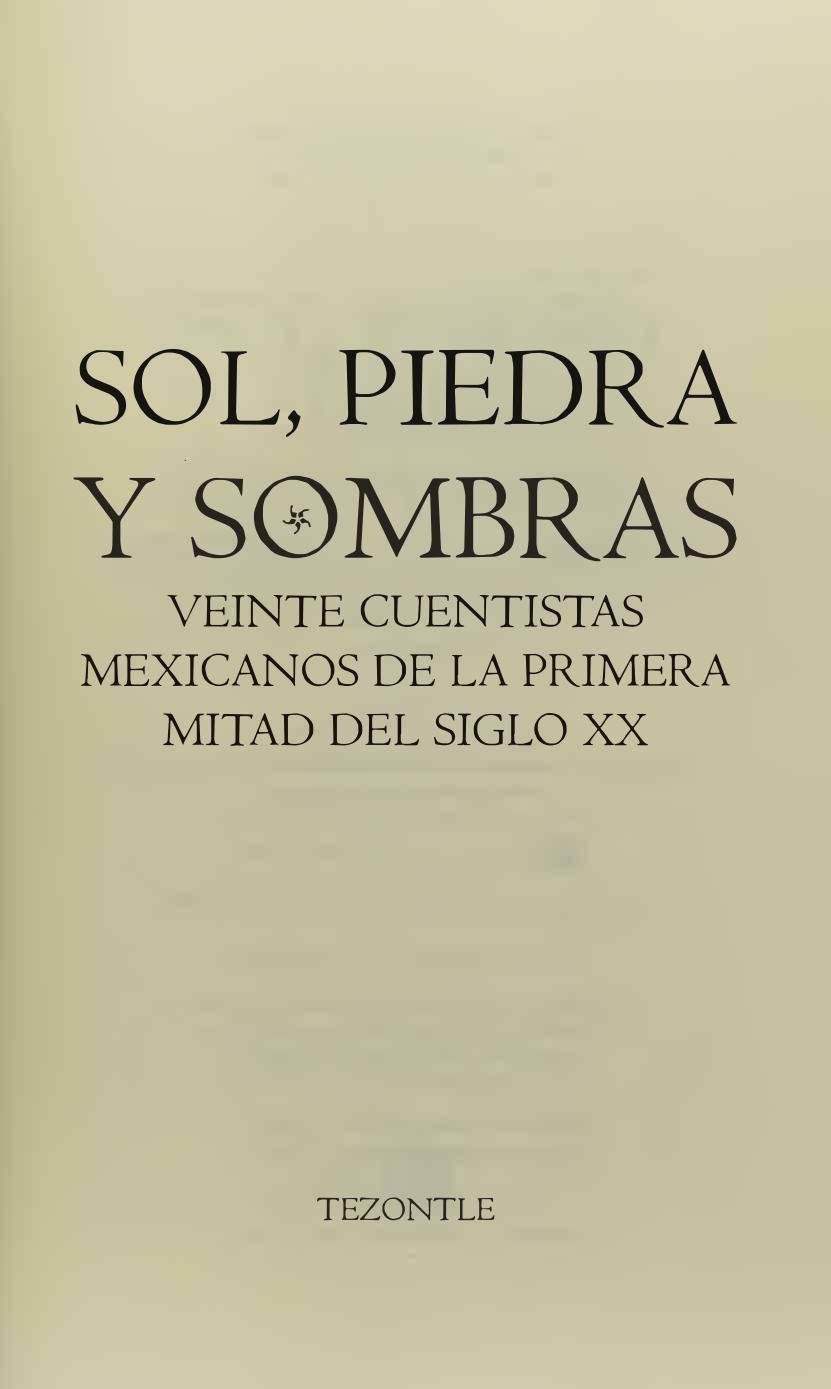 Sol, piedra y sombras. Veinte cuentistas mexicanos de la primera  mitad del siglo XX