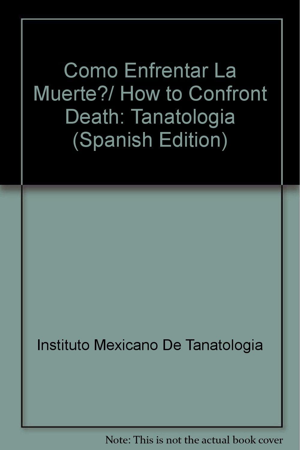 Como Enfrentar La Muerte?/ How to Confront Death: Tanatologia (Spanish Edition)