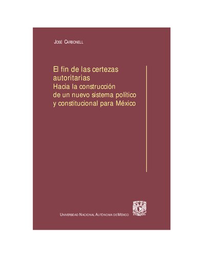 El fin de las certezas autoritarias : hacia la construcción de un nuevo sistema político y constitucional para México