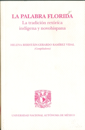 La palabra florida : la tradición retórica indígena y novohispana