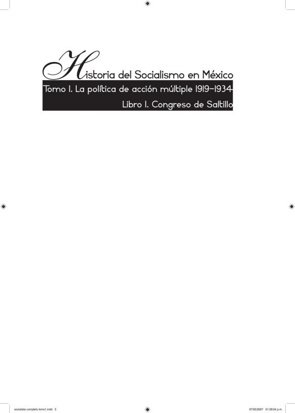 Historia del socialismo en México. Tomo I la política de acción múltiple 1919-1934. Libro I. Congreso de Saltillo.