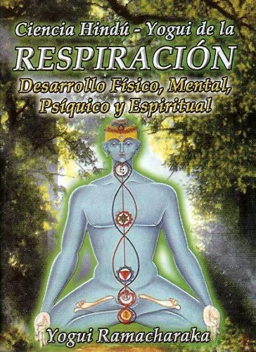 Ciencia Hindu Yogui de la Respiracion. Desarrollo Fisico, Mental, Psiquico y Espiritual. (Spanish Edition)