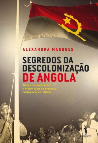 Segredos da Descolonização de Angola – Toda a verdade sobre o maior tabu da presença portuguesa em África