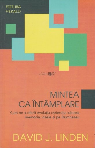 Mintea ca întâmplare. Cum ne-a oferit evoluţia creierului iubirea, memoria, visele şi pe Dumnezeu