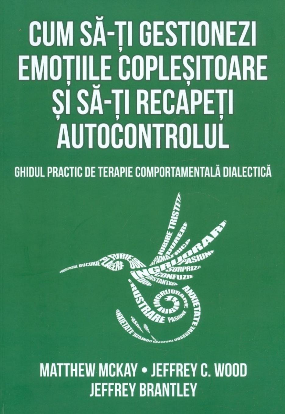 Cum să-ți gestionezi emoțiile copleșitoare și să-ți recapeți autocontrolul. Ghidul practic de terapie comportamentală dialectică