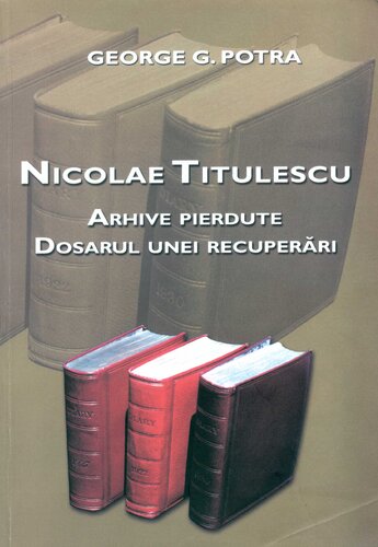 Nicolae Titulescu : arhive pierdute : dosarul unei recuperări