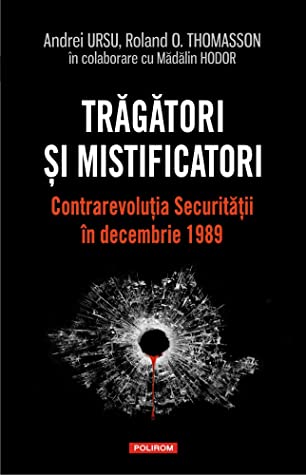 Trăgători și mistificatori. Contrarevoluția Securității în decembrie 1989