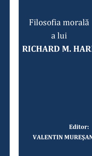 Filosofia morală a lui R. M. Hare : teorie şi aplicaţii