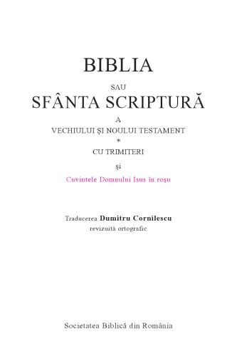 Biblia sau Sfânta Scriptură a Vechiului şi Noului Testament : cu trimiteri şi cuvintele Domnului Isus în roşu : revizuită ortografic