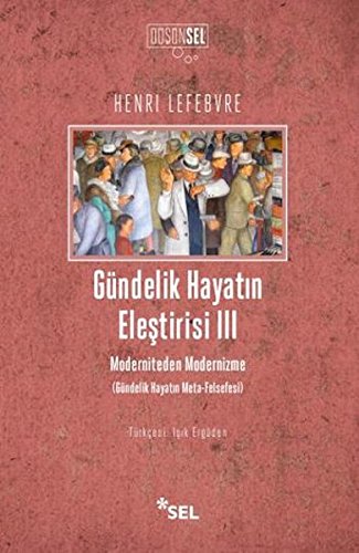 Gündelik Hayatın Eleştirisi III - Moderniteden Modernizme (Gündelik Hayatın Meta-Felsefesi)