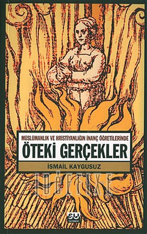 Müslümanlık ve hıristiyanlığın inanç öğretilerinde öteki gerçek(lik)ler : Anadolu'dan Batı Avrupa'ya hristiyanlık ve bogomizm müslümanlık ve alevilik : kur'an dinsel düşünce ve inançlar üzerinde araştırmalar ve çeviri yazılar