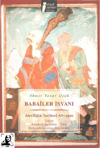 Babaı̂ler isyanı : Alevı̂liğin tarihsel altyapısı yahut Anadolu'da İslâm-Türk heterodoksisinin teşekkülü