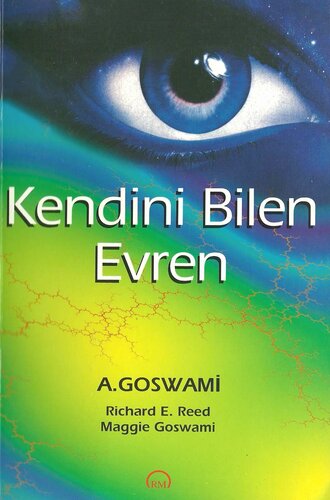 Kendini bilen evren : Şuur maddesel dünyayı nasıl oluşturur?