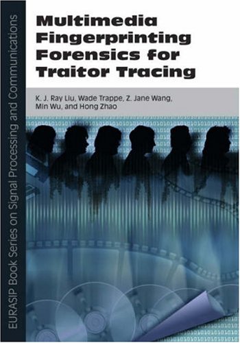 Multimedia Fingerprinting Forensics for Traitor Tracing (EURASIP Book Series on Signal Processing and Communications) (Eurasip Signal Processing And Communications)