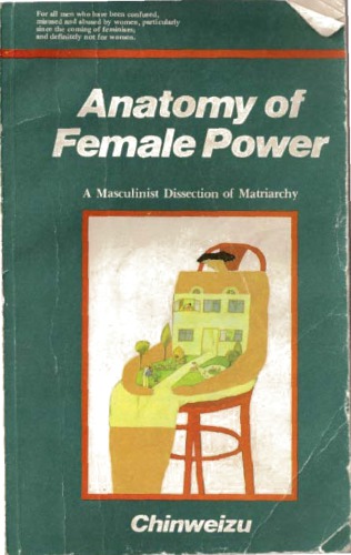 Anatomy of female power: A masculinist dissection of matriarchy by Chinweizu (1990-05-03)