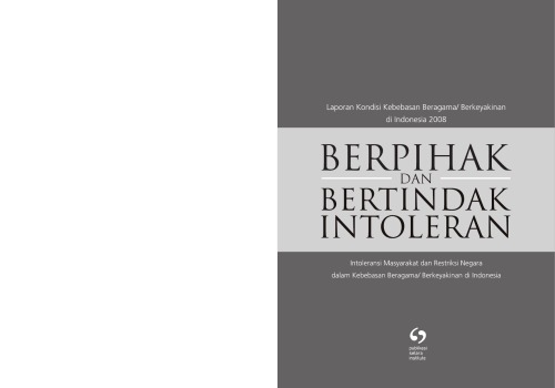 Berpihak dan bertindak intoleran : intoleransi masyarakat dan restriksi negara dalam kebebasan beragama/berkeyakinan di Indonesia : laporan kondisi kebebasan beragama/berkeyakinan di Indonesia, 2008.