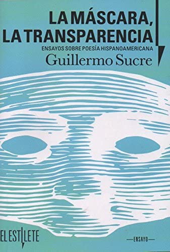 La m&aacute;scara, la transparencia. Ensayos sobre poes&iacute;a hispanoamericana