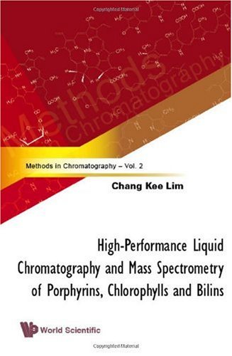 High Performance Liquid Chromatography And Mass Spectrometry Of Porphyrins, Chlorophylls And Bilins (Methods In Chromatography, Vol. 2)