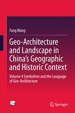 Geo-Architecture and Landscape in Chinaâ#x80 ; #x99 ; s Geographic and Historic Context : Volume 4 Symbolism and the Language of Geo-Architecture