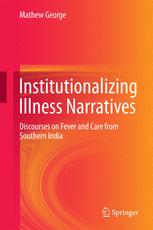 Institutionalizing illness narratives : discourses on fever care from southern India