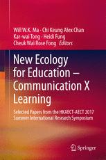 New Ecology for Education -- Communication X Learning Selected Papers from the HKAECT-AECT 2017 Summer International Research Symposium