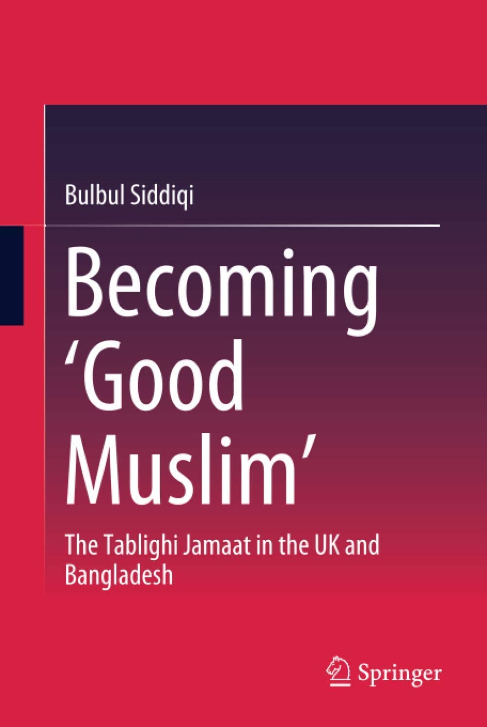 Becoming 'good Muslim' : the Tablighi Jamaat in the UK and Bangladesh