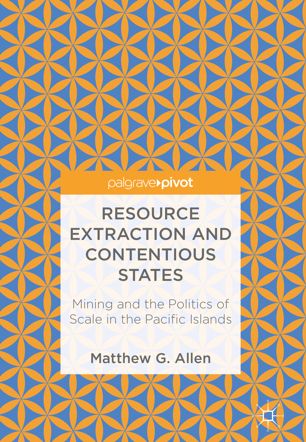 Resource Extraction and Contentious States : Mining and the Politics of Scale in the Pacific Islands