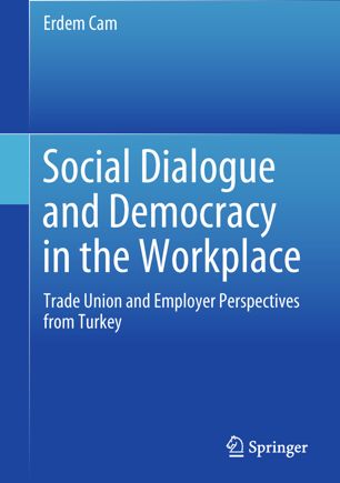 Social Dialogue and Democracy in the Workplace : Trade Union and Employer Perspectives from Turkey