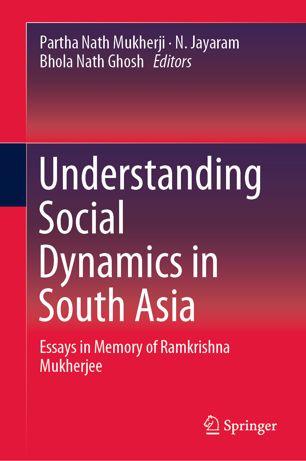 Understanding Social Dynamics in South Asia Essays in Memory of Ramkrishna Mukherjee