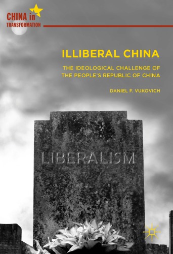 Illiberal China The Ideological Challenge of the People's Republic of China