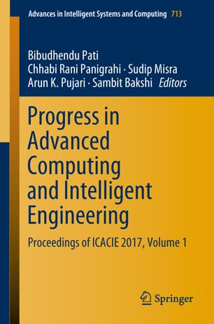 Progress in advanced computing and intelligent engineering : proceedings of ICACIE 2017. Volume 1