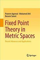 Fixed point theory in metric spaces : recent advances and applications