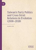 Taiwanâ#x80 ; #x99 ; s Party Politics and Cross-Strait Relations in Evolution (2008â#x80 ; #x93 ; 2018)