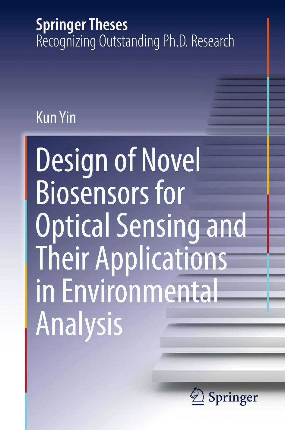 Design of novel biosensors for optical sensing and their applications in environmental analysis : doctoral thesis accepted by Yantai Institute of Coastal Zone Research, Chinese Academy of Sciences, Yantai, China