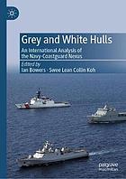 GREY AND WHITE HULLS : an international analysis of the navy-coastguard nexus.