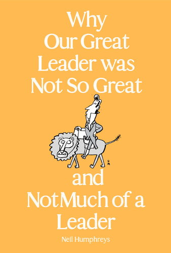Why Our Great Leader was Not So Great and Not Much of a Leader